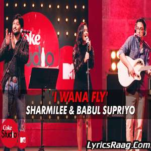 I Wana Fly Lyrics – Sharmilee & Babul Supriyo Ft Anupam Roy & Javed Akhtar (I Wanna Fly)