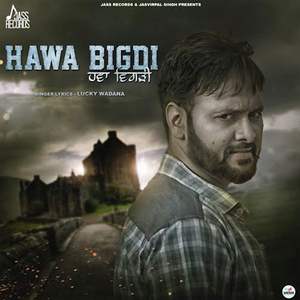 Hawa Bigdi Lyrics – Lucky Wadana Songs