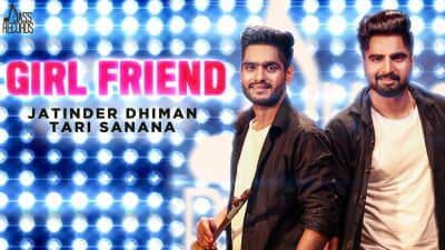 Girlfriend – Jatinder Dhiman & Tari Sanana