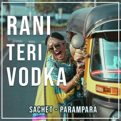 Rani Teri Vodka by Sachet-Parampara lyrics