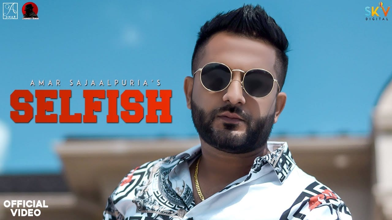 Selfish Lyrics – Amar Sajaalpuria
