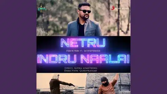 Netru Indru Naalai Lyrics English Meaning – Netru Indru Naalai (Feat. Sathya Prakash) | Pravin Mani | Sathyaprakash