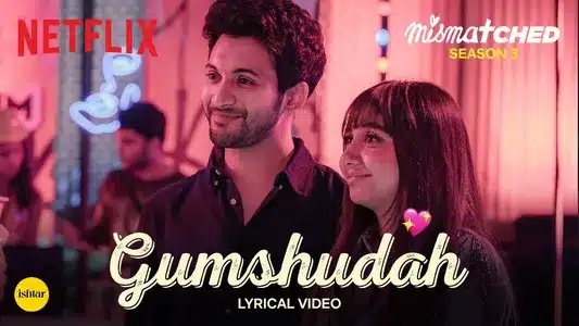 Gumshudah – Ruuh, Joh, Smriti Bhoker & Mismatched Lyrics Meaning: Mismatched: Season 3 (Soundtrack From The Netflix Series) | Cast